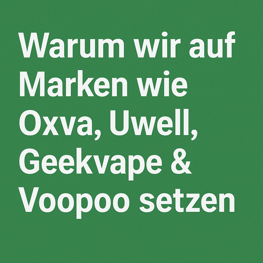 „Warum wir auf Marken wie Oxva, Uwell, Geekvape & Voopoo setzen“