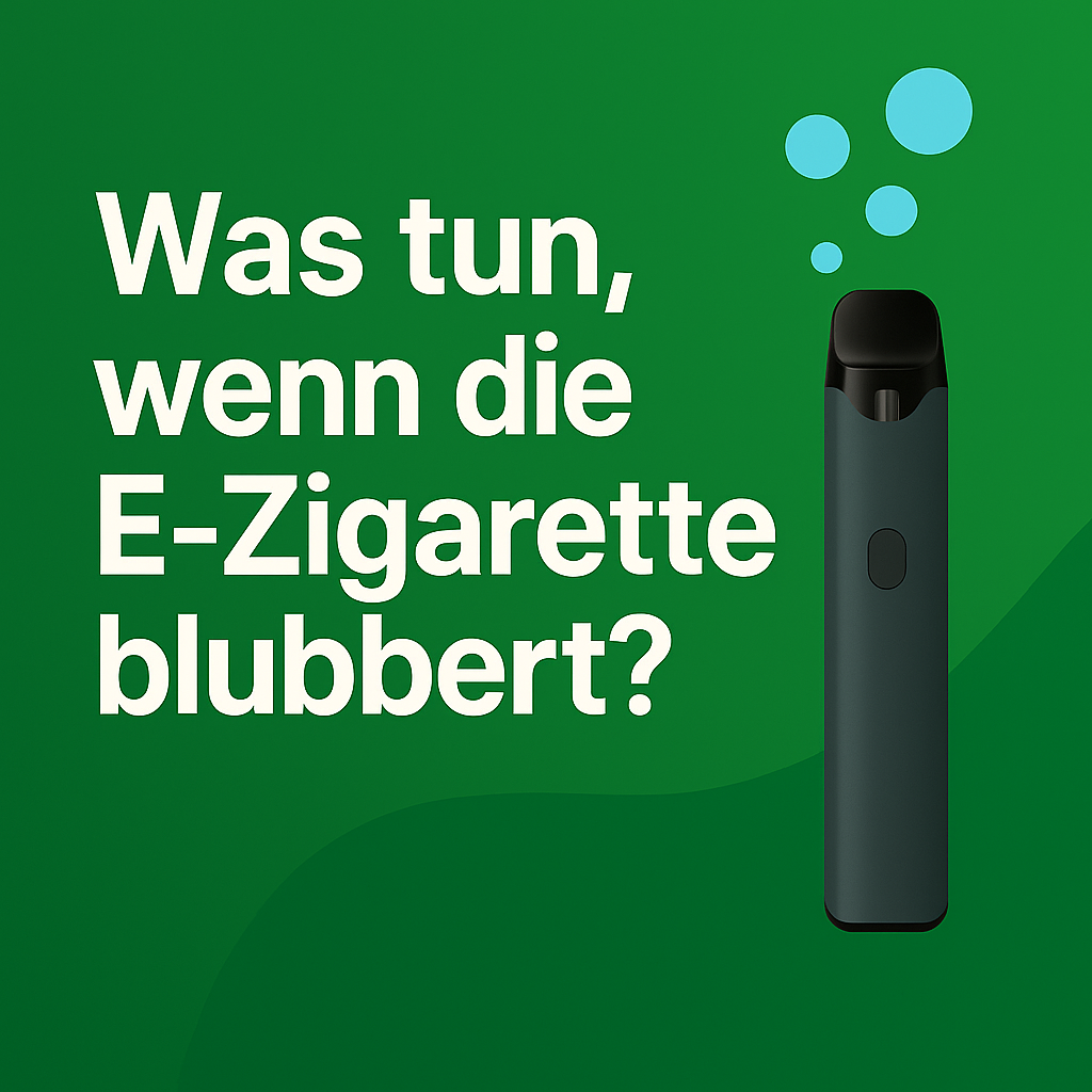 „Was tun wenn die E-Zigarette blubbert?"